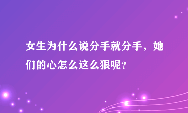 女生为什么说分手就分手，她们的心怎么这么狠呢？