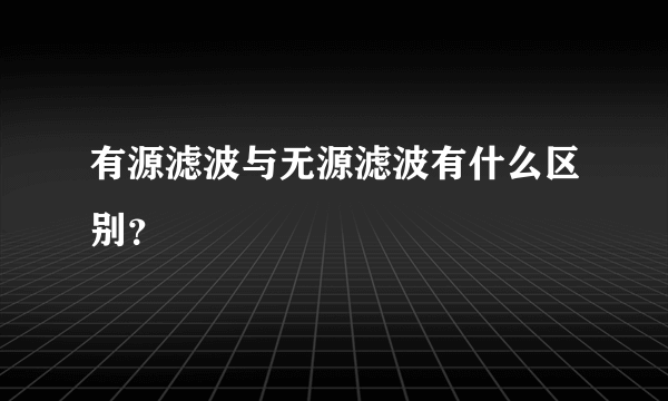 有源滤波与无源滤波有什么区别？