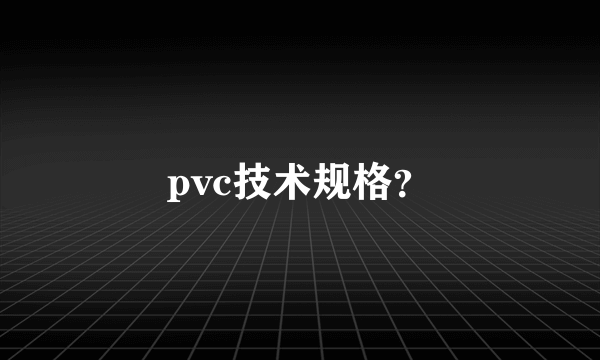 pvc技术规格？