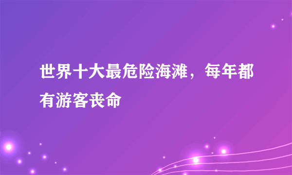 世界十大最危险海滩，每年都有游客丧命