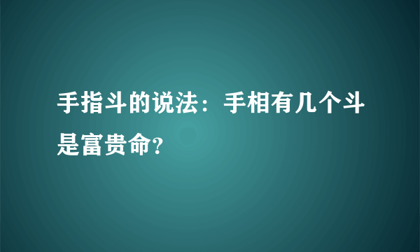 手指斗的说法：手相有几个斗是富贵命？