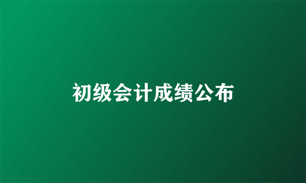 初级会计成绩公布