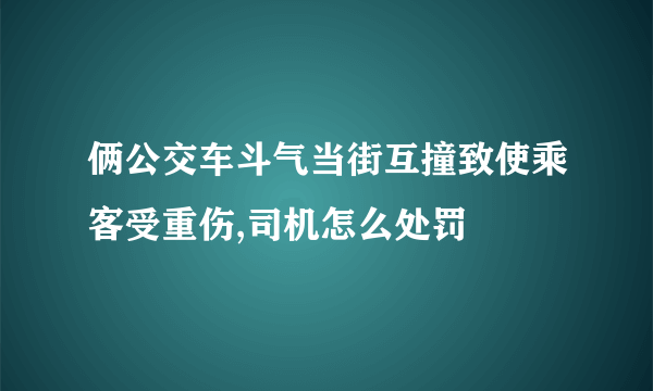 俩公交车斗气当街互撞致使乘客受重伤,司机怎么处罚