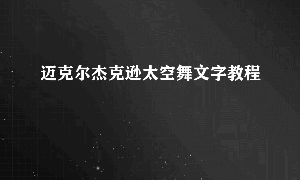 迈克尔杰克逊太空舞文字教程