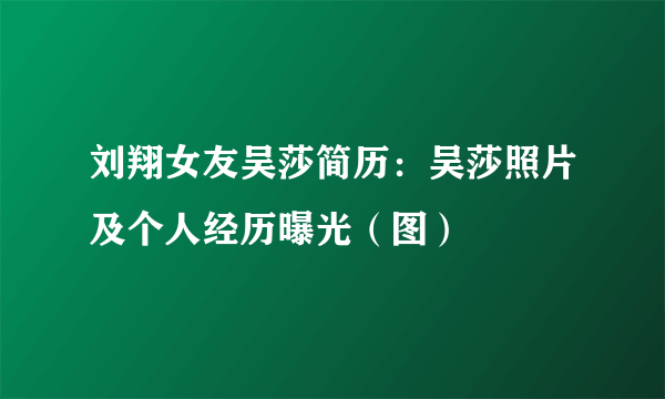 刘翔女友吴莎简历：吴莎照片及个人经历曝光（图）