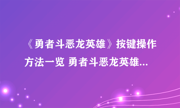 《勇者斗恶龙英雄》按键操作方法一览 勇者斗恶龙英雄怎么操作