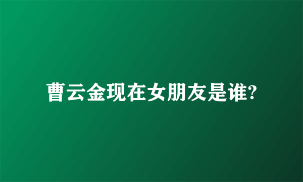 曹云金现在女朋友是谁?