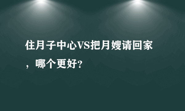 住月子中心VS把月嫂请回家，哪个更好？