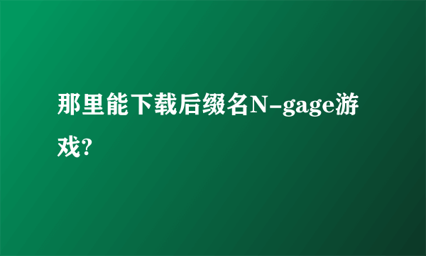 那里能下载后缀名N-gage游戏?