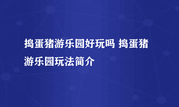 捣蛋猪游乐园好玩吗 捣蛋猪游乐园玩法简介