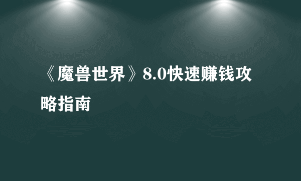 《魔兽世界》8.0快速赚钱攻略指南