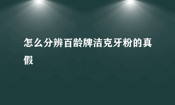 怎么分辨百龄牌洁克牙粉的真假