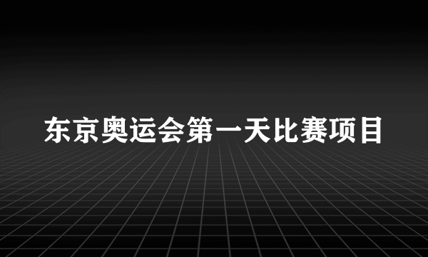 东京奥运会第一天比赛项目