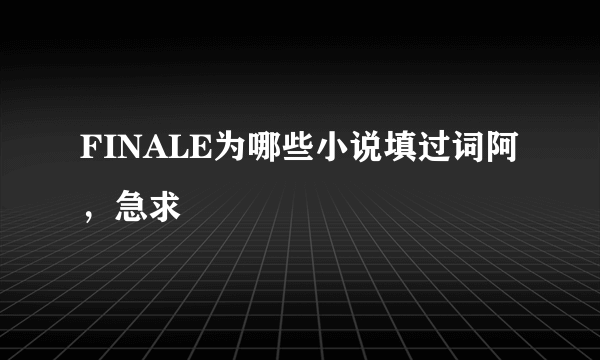 FINALE为哪些小说填过词阿，急求