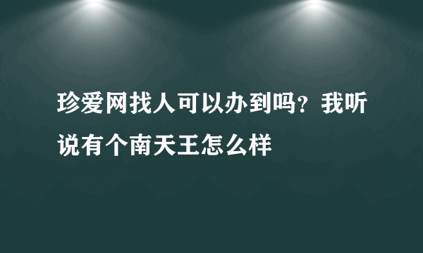 珍爱网找人可以办到吗？我听说有个南天王怎么样