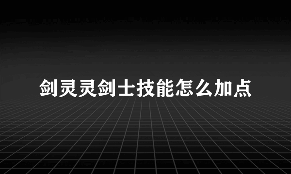 剑灵灵剑士技能怎么加点