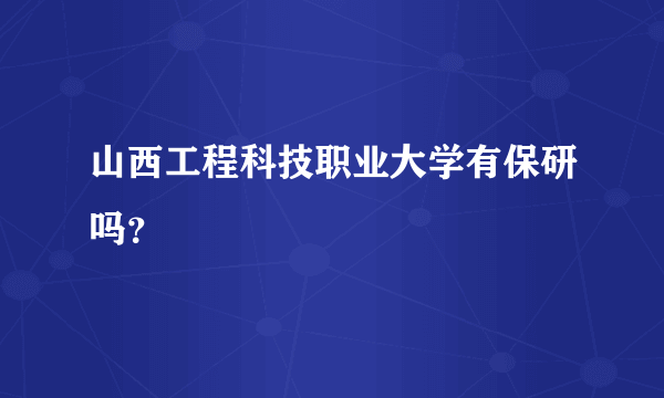 山西工程科技职业大学有保研吗？