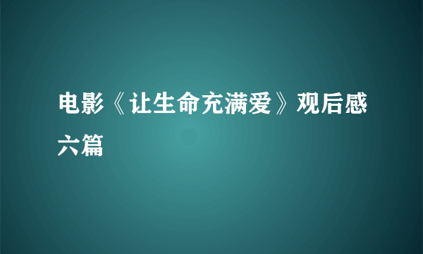 电影《让生命充满爱》观后感六篇