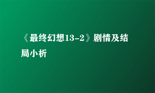 《最终幻想13-2》剧情及结局小析