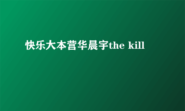 快乐大本营华晨宇the kill