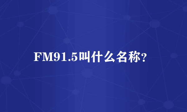 FM91.5叫什么名称？