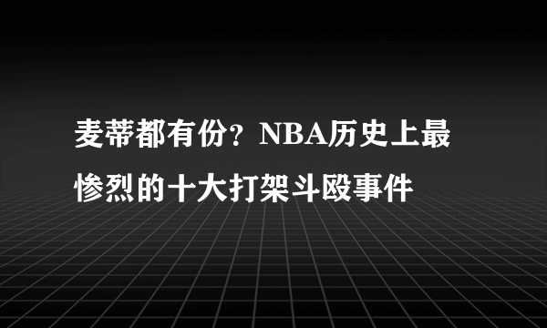 麦蒂都有份？NBA历史上最惨烈的十大打架斗殴事件