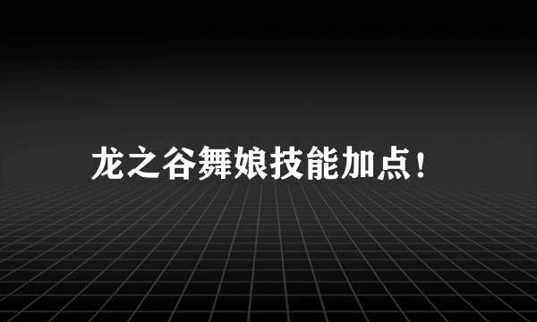 龙之谷舞娘技能加点！