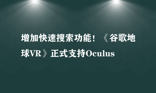 增加快速搜索功能！《谷歌地球VR》正式支持Oculus