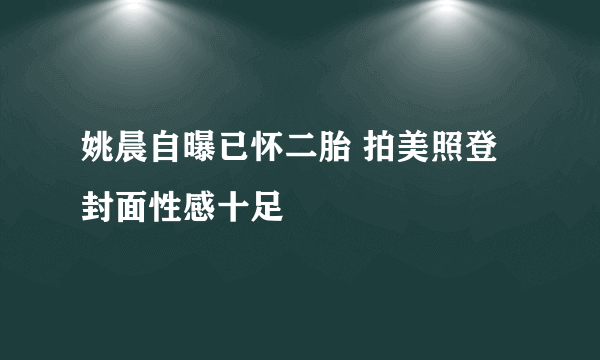 姚晨自曝已怀二胎 拍美照登封面性感十足