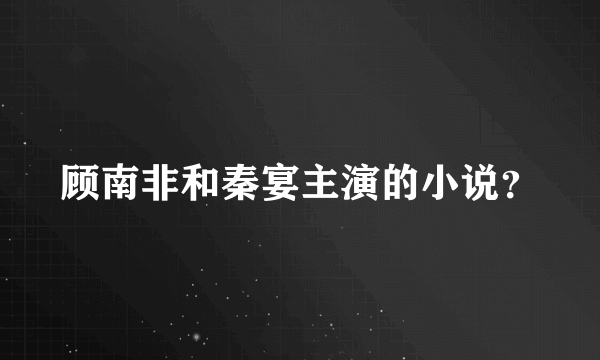 顾南非和秦宴主演的小说？