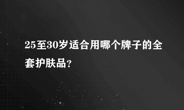 25至30岁适合用哪个牌子的全套护肤品？