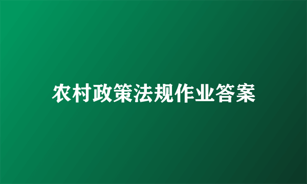 农村政策法规作业答案