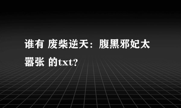 谁有 废柴逆天：腹黑邪妃太嚣张 的txt？