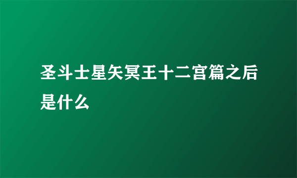 圣斗士星矢冥王十二宫篇之后是什么