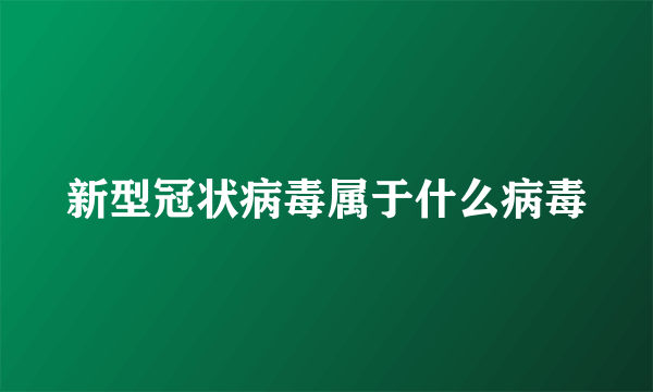 新型冠状病毒属于什么病毒