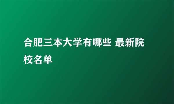 合肥三本大学有哪些 最新院校名单