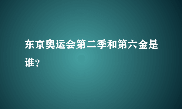 东京奥运会第二季和第六金是谁？