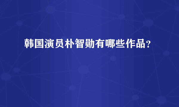 韩国演员朴智勋有哪些作品？