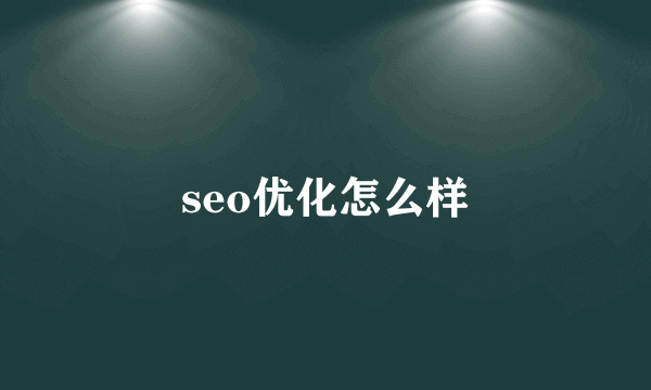 seo优化怎么样