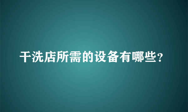 干洗店所需的设备有哪些？