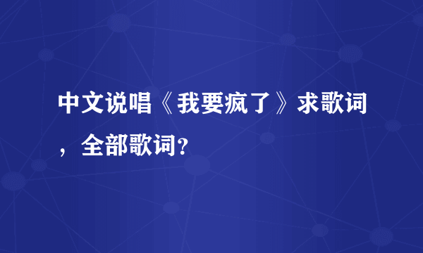 中文说唱《我要疯了》求歌词，全部歌词？