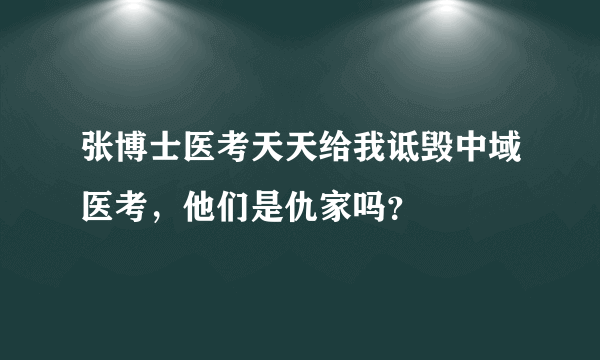 张博士医考天天给我诋毁中域医考，他们是仇家吗？