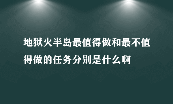 地狱火半岛最值得做和最不值得做的任务分别是什么啊