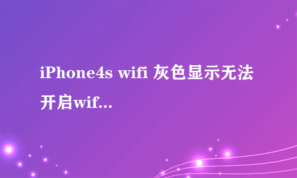 iPhone4s wifi 灰色显示无法开启wifi怎么办？