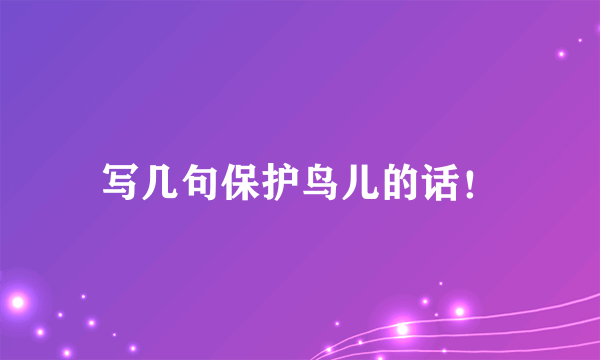 写几句保护鸟儿的话！