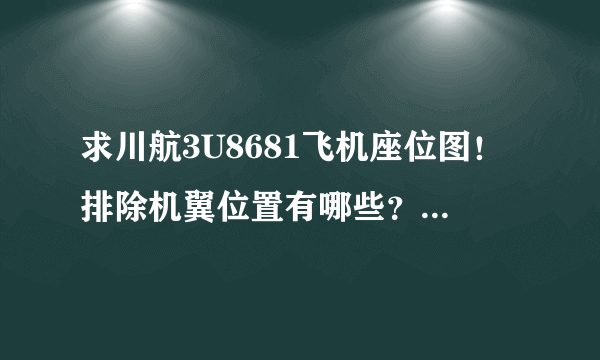 求川航3U8681飞机座位图！排除机翼位置有哪些？我要网上值机！谢谢各位大神