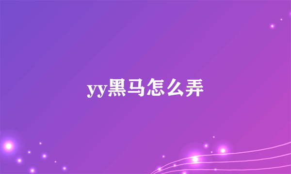 yy黑马怎么弄