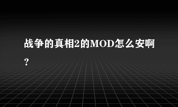 战争的真相2的MOD怎么安啊？