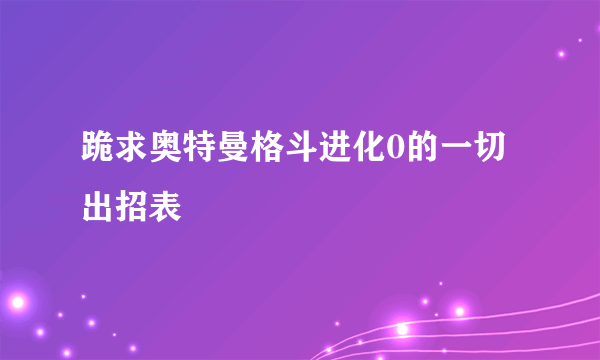 跪求奥特曼格斗进化0的一切出招表