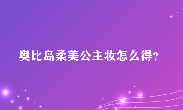 奥比岛柔美公主妆怎么得？